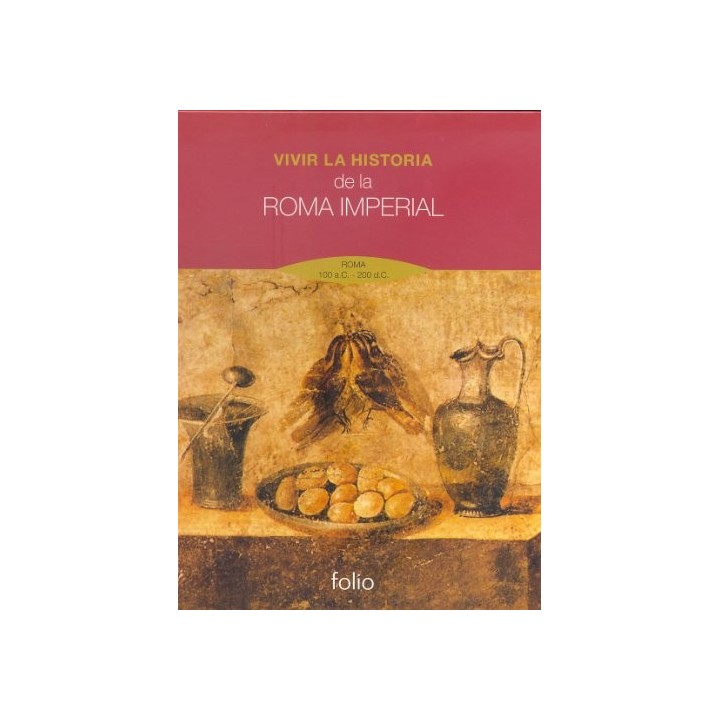 Vivir la historia de la Roma Imperial: Roma 100 a.C. 200 d.C.